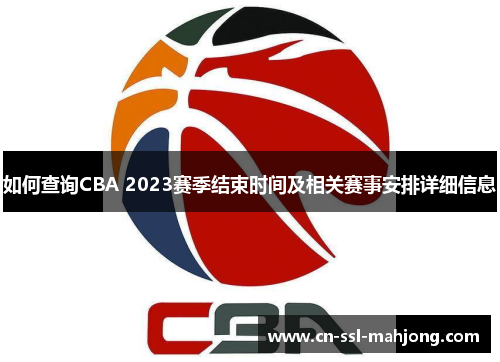 如何查询CBA 2023赛季结束时间及相关赛事安排详细信息