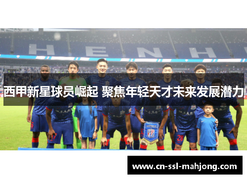西甲新星球员崛起 聚焦年轻天才未来发展潜力